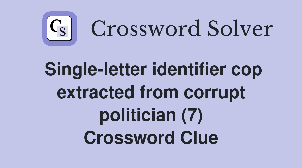 Singleletter identifier cop extracted from corrupt politician (7
